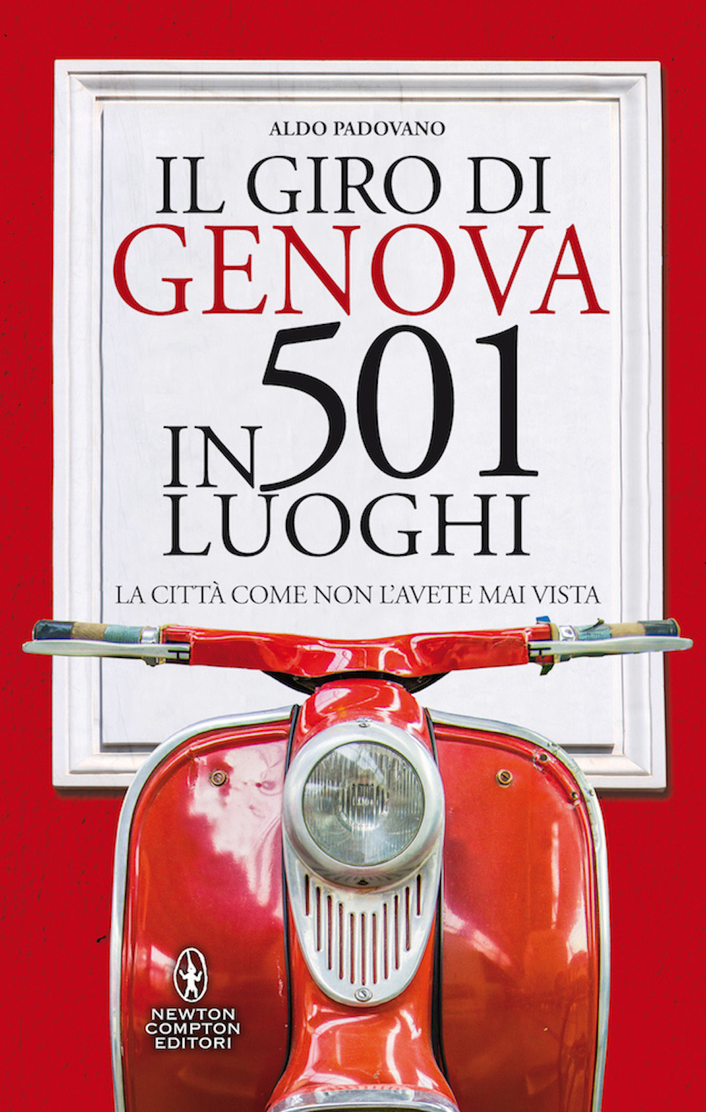 Il giro di Genova in 501 luoghi. La città come non l'avete mai vista