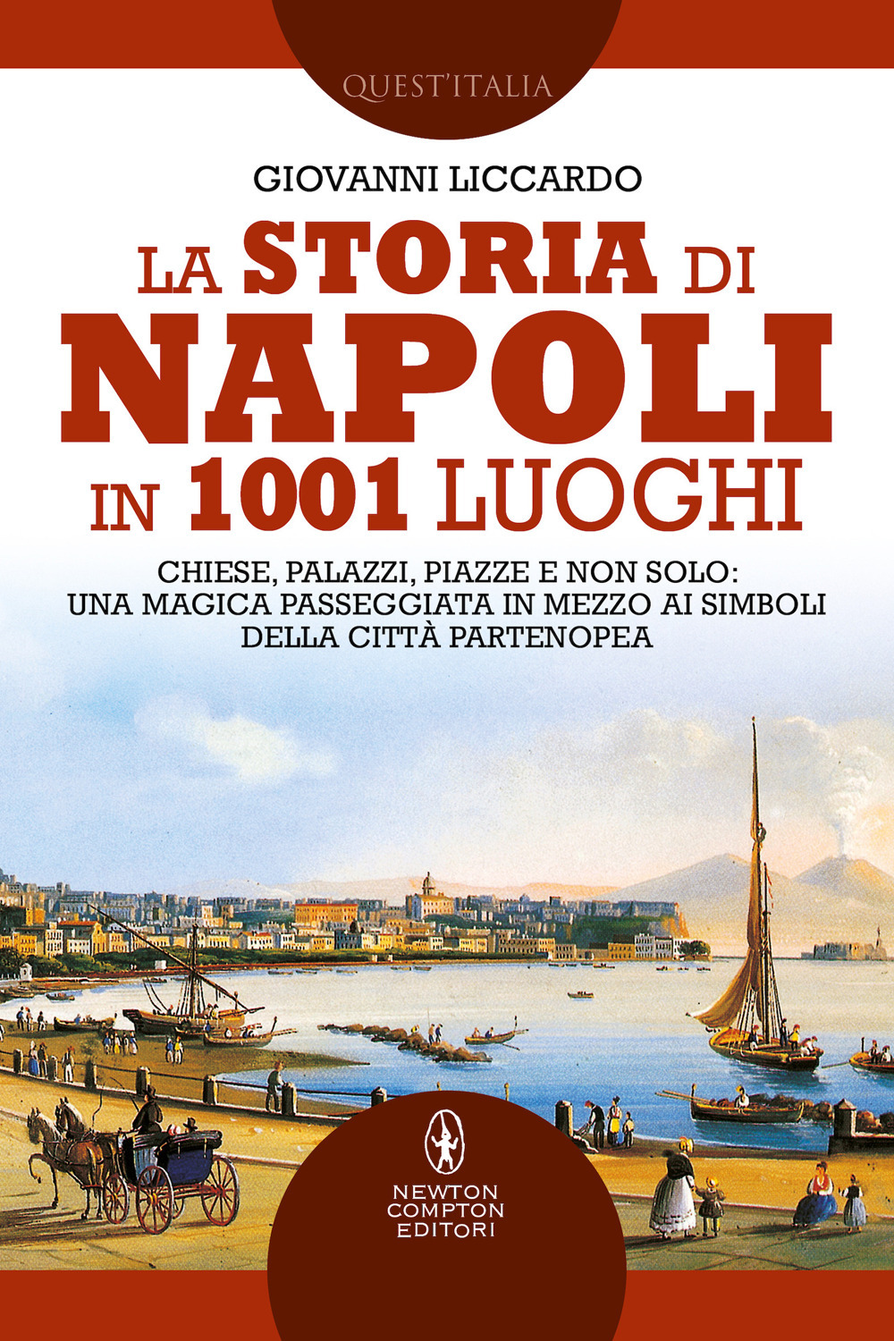 La storia di Napoli in 1001 luoghi. Chiese, palazzi, piazze e non solo: una magica passeggiata in mezzo ai simboli della città partenopea