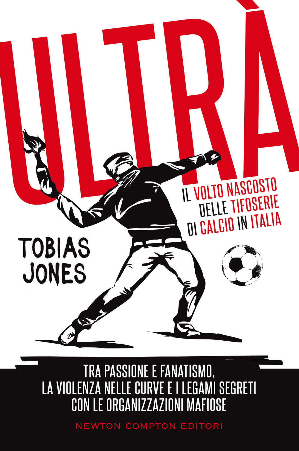 Ultrà. Il volto nascosto delle tifoserie di calcio in Italia. Tra passione e fanatismo, la violenza nelle curve e i legami segreti con le organizzazioni mafiose