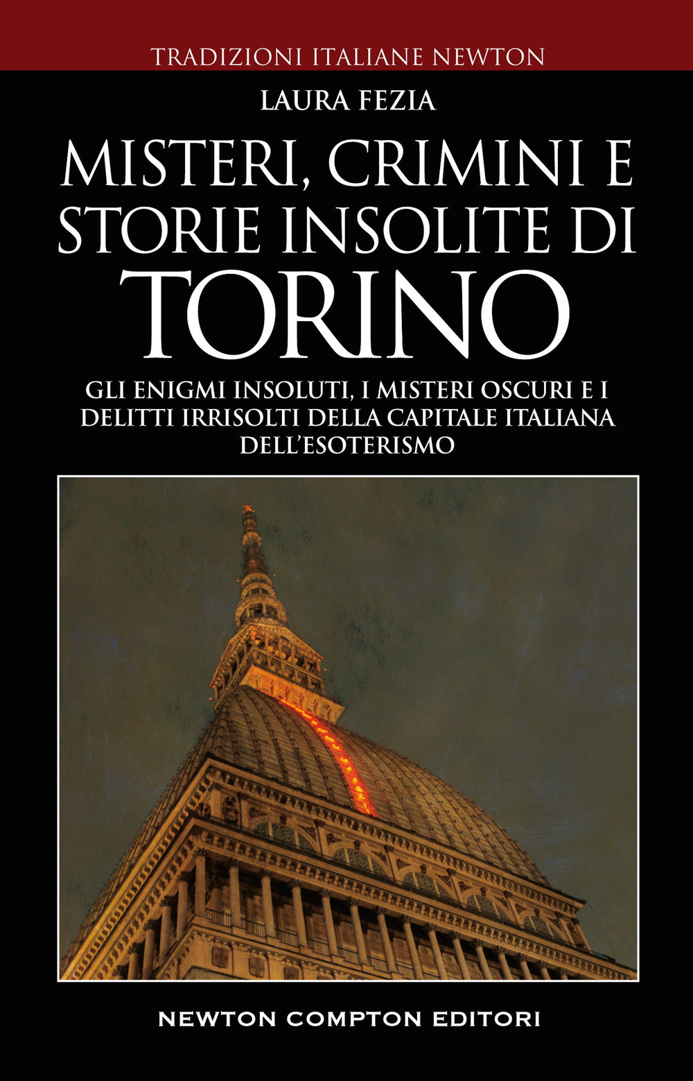 Misteri, crimini e storie insolite di Torino. Gli enigmi insoluti, i misteri oscuri e i delitti irrisolti della capitale italiana dell'esoterismo