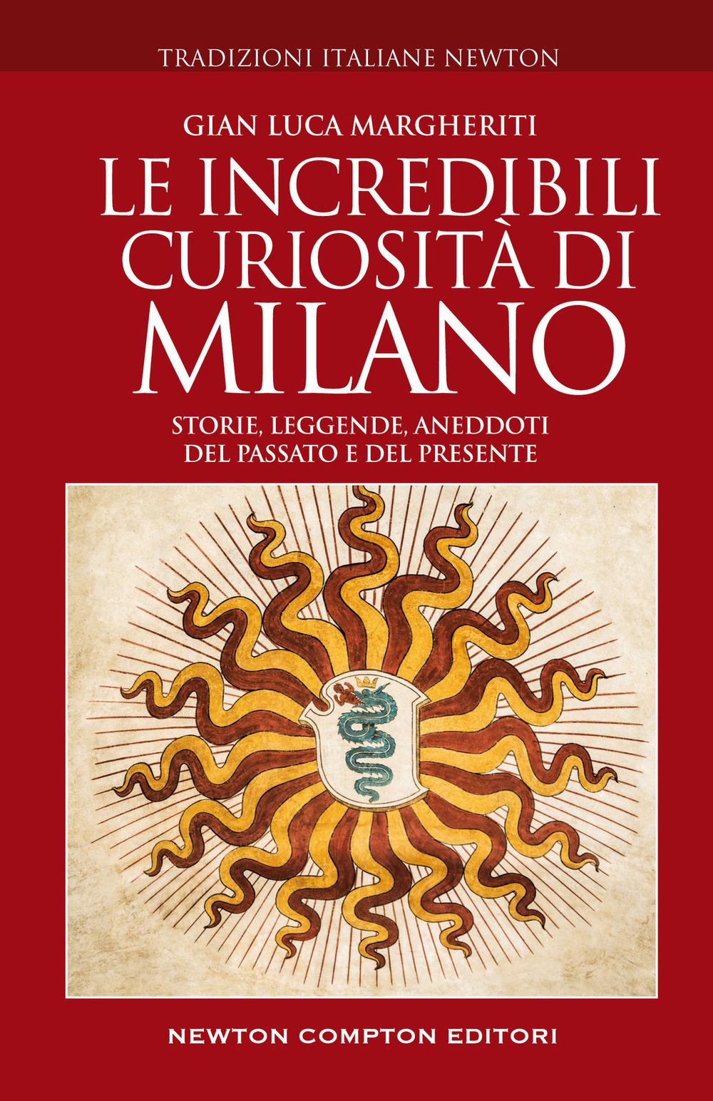 Le incredibili curiosità di Milano. Storie, leggende, aneddoti del passato e del presente