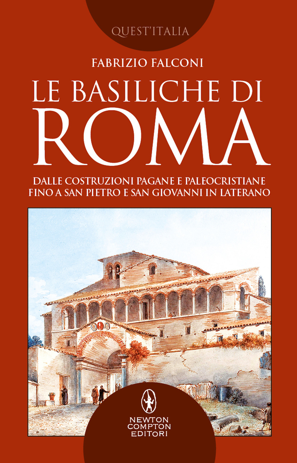 Le basiliche di Roma. Dalle costruzioni pagane e paleocristiane fino a San Pietro e San Giovanni in Laterano