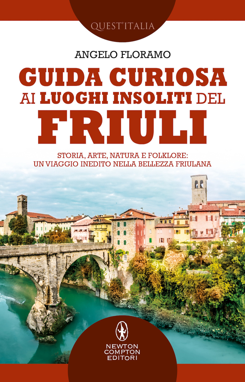 Guida curiosa ai luoghi insoliti del Friuli. Storia, arte, natura e folklore: un viaggio inedito nella bellezza friulana