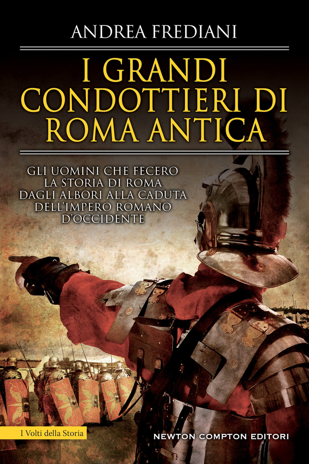 I grandi condottieri di Roma antica. Storia, segreti e battaglie. Gli uomini che fecero la storia di Roma dagli albori alla caduta dell'impero romano d'Occidente