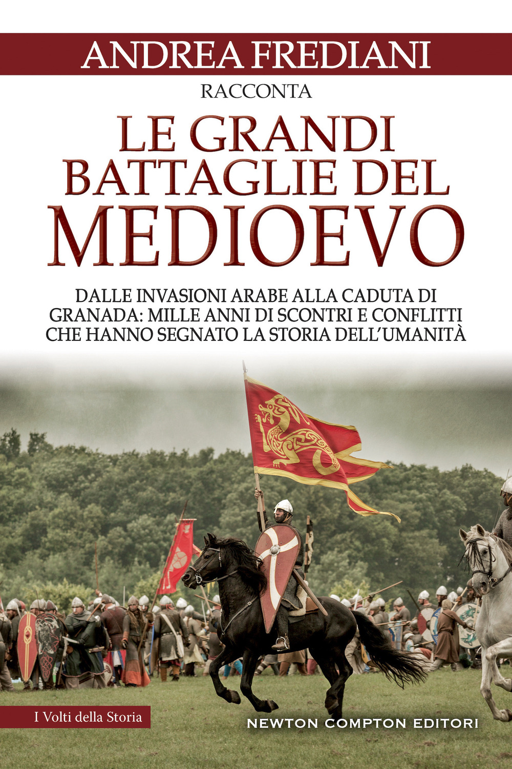 Le grandi battaglie del Medioevo. Dalle invasioni arabe alla caduta di Granada: mille anni di scontri e conflitti che hanno segnato la storia dell'umanità