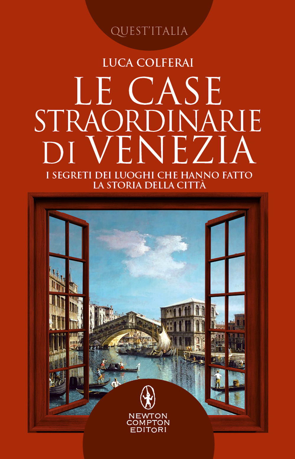 Le case straordinarie di Venezia. I segreti dei luoghi che hanno fatto la storia della città