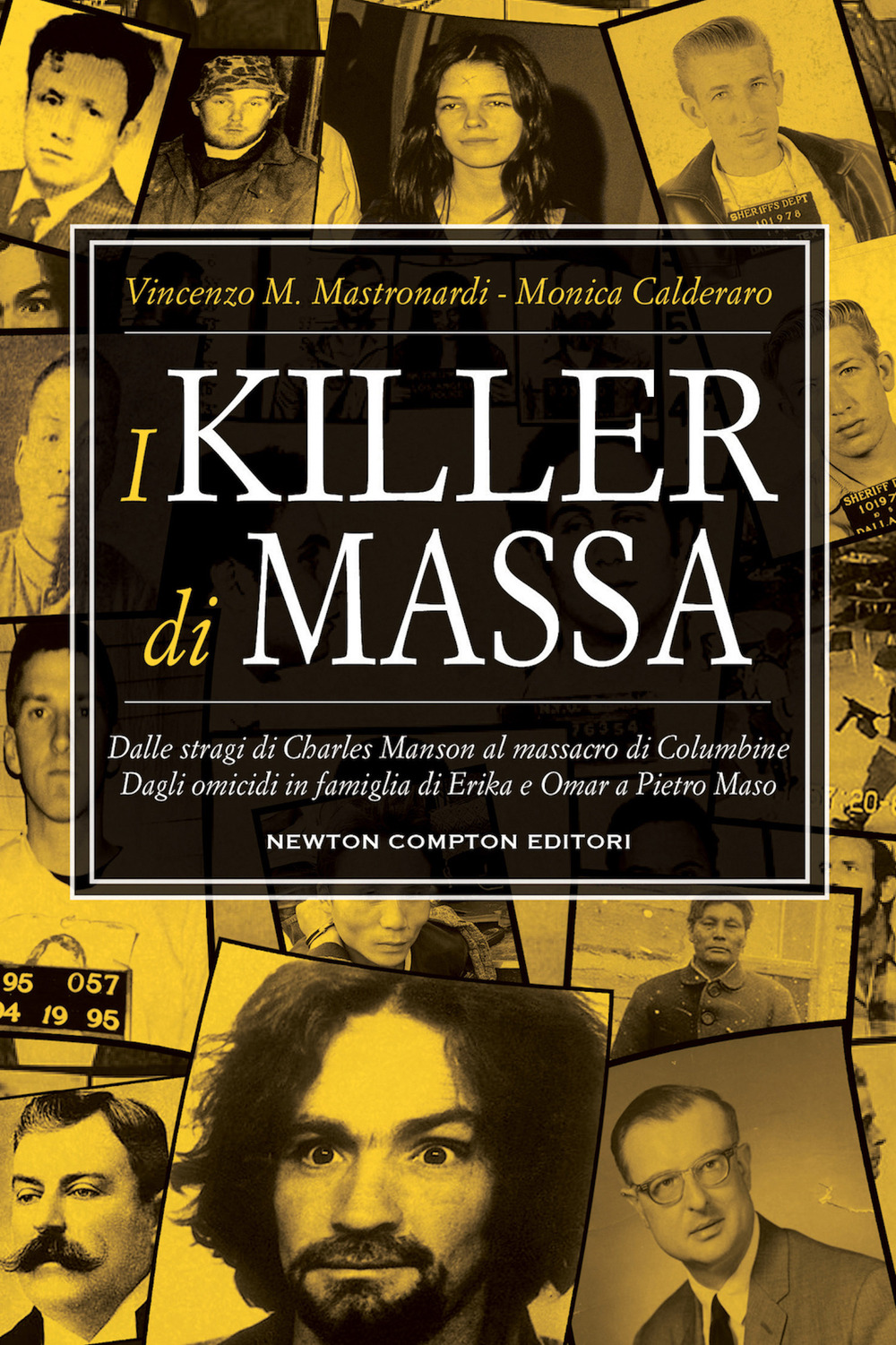 I killer di massa. Dalle stragi di Charles Manson al massacro di Columbine. Dagli omicidi in famiglia di Erika e Omar a Pietro Maso