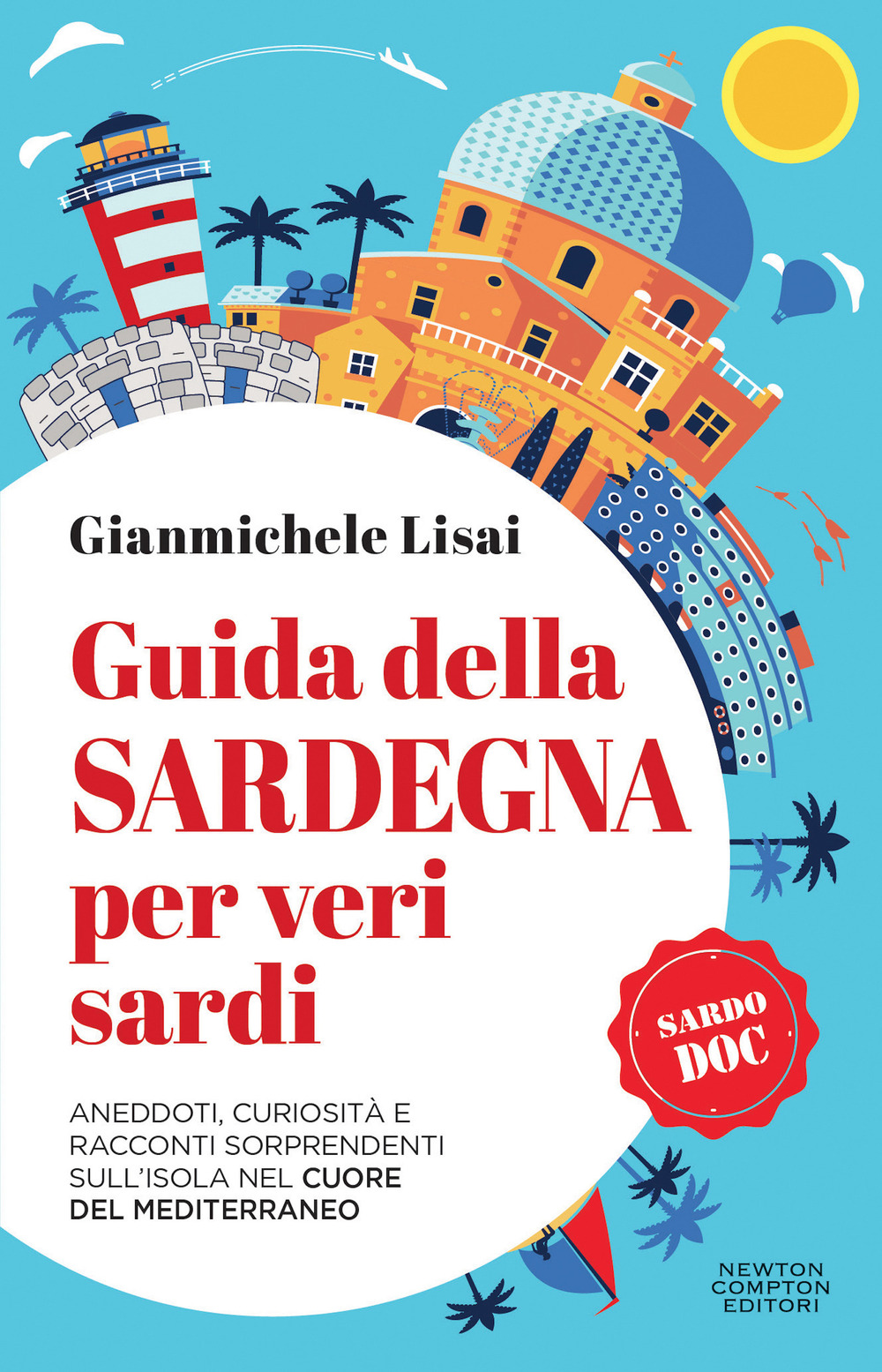 Guida della Sardegna per veri sardi. Aneddoti, curiosità e racconti sorprendenti sull'isola nel cuore del Mediterraneo