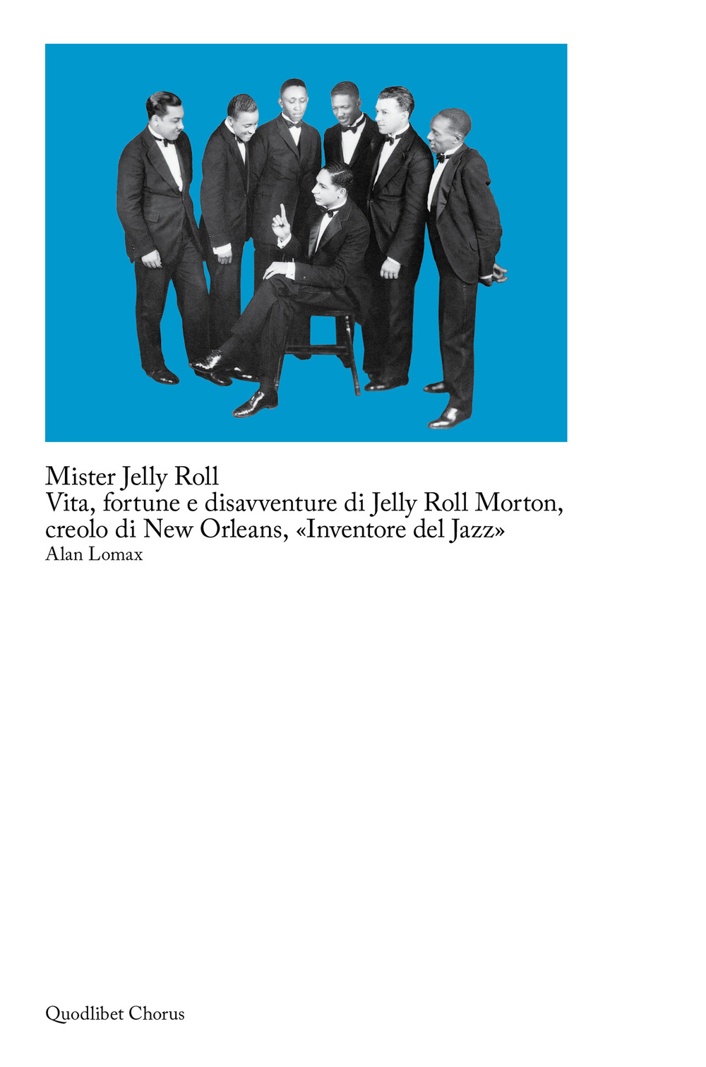 Mister Jelly Roll. Vita, fortune e disavventure Jelly Roll Morton, creolo di New Orleans, «inventore del jazz»