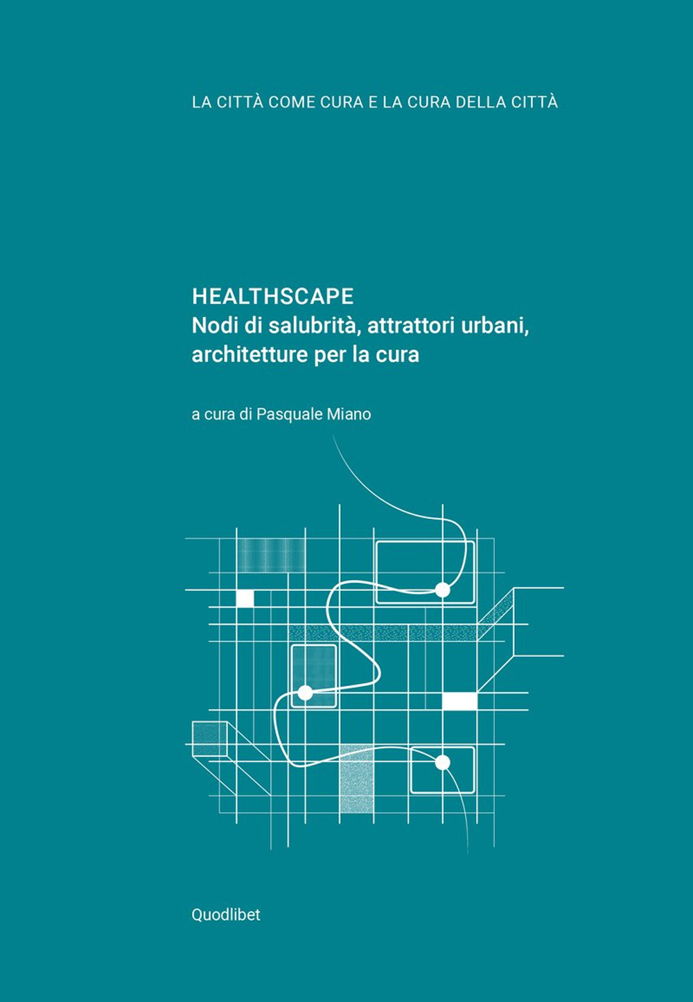 Healthscape. Nodi di salubrità, attrattori urbani, architetture per la cura. Ediz. italiana e inglese