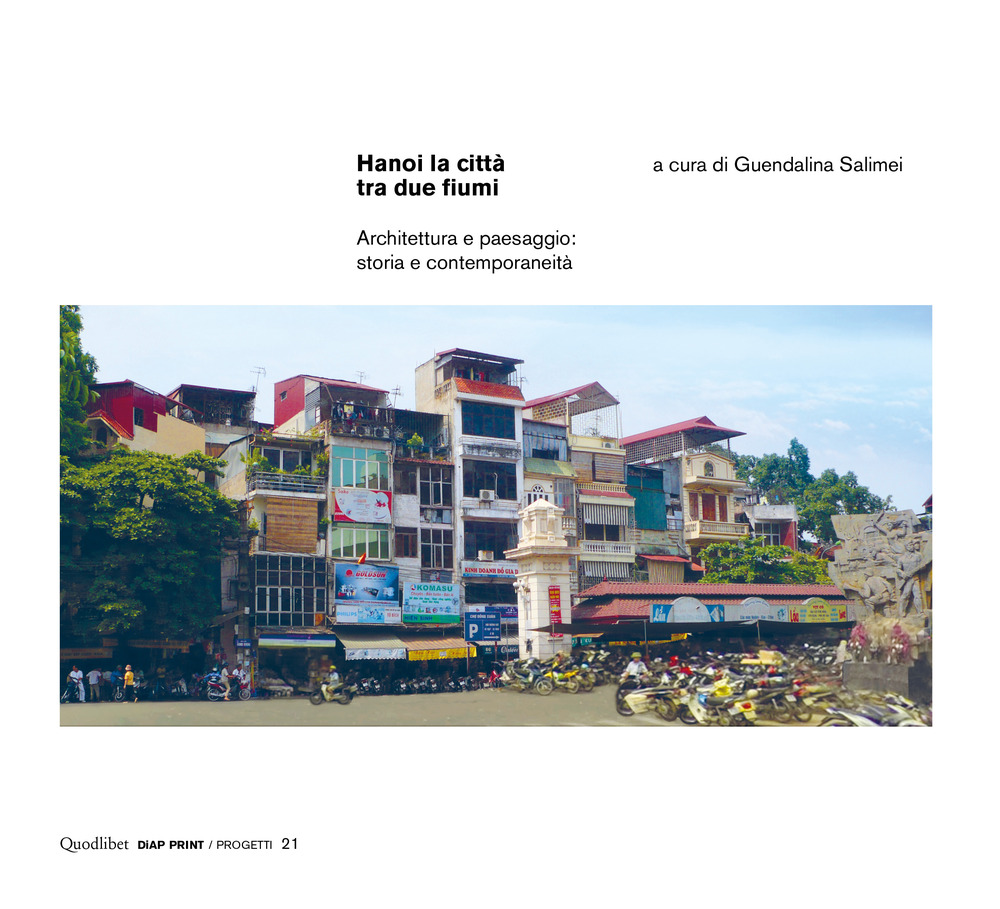 Hanoi la città tra due fiumi. Architettura e paesaggio: storia e contemporaneità. Ediz. a colori