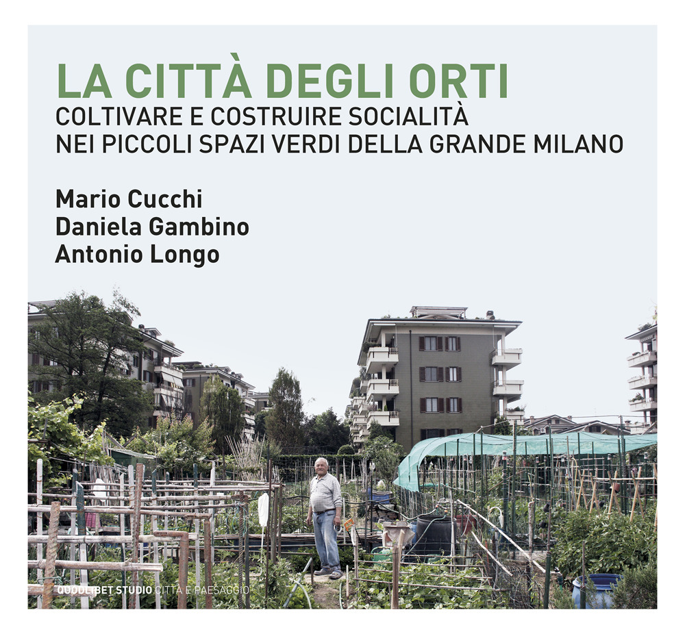 CITTÀ DEGLI ORTI. COLTIVARE E COSTRUIRE SOCIALITÀ NEI PICCOLI SPAZI VERDI DELLA GRANDE MILANO (LA) - Cucchi Mario; Gambino Daniela; Longo Antonio - 9788822905314