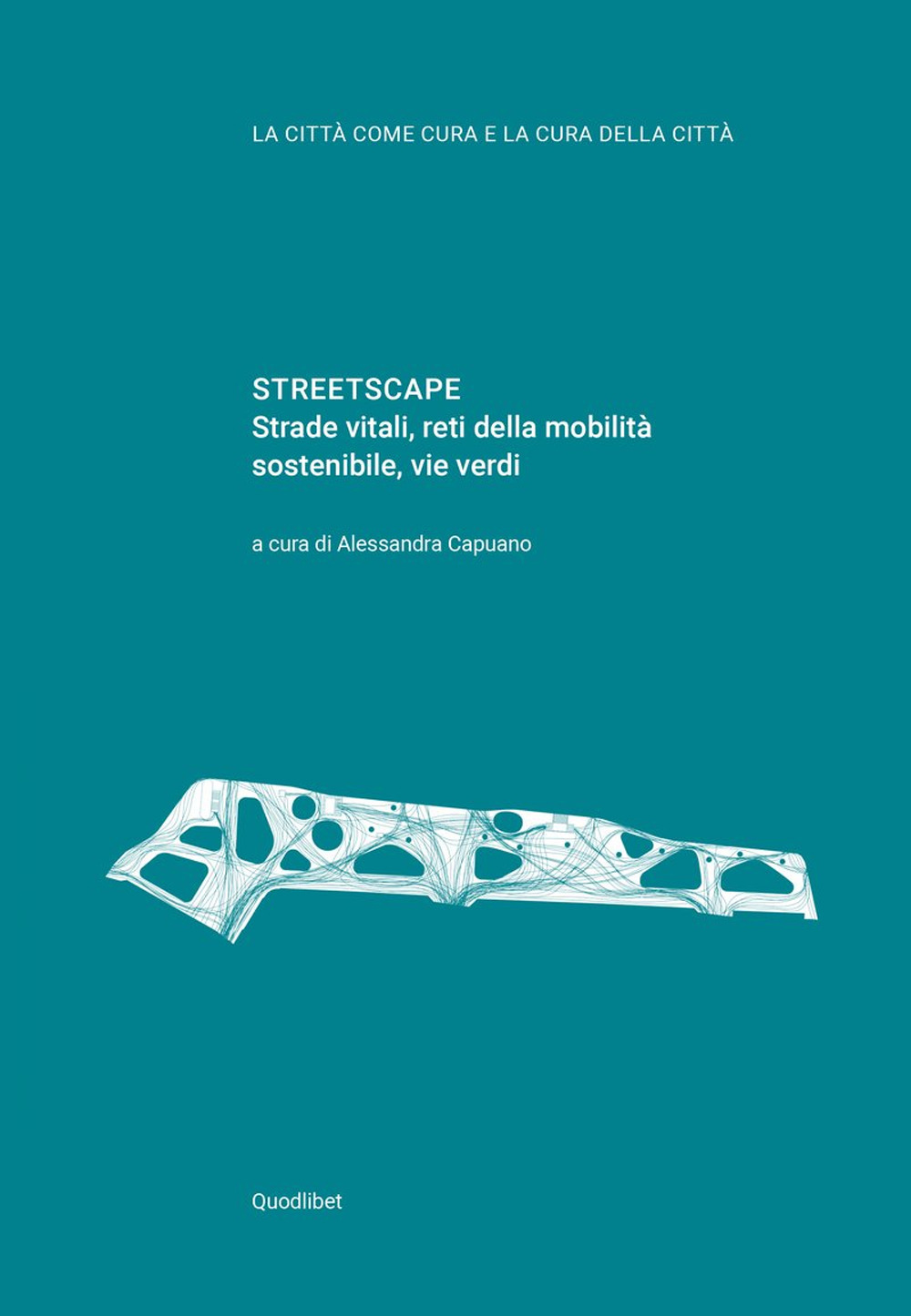 Streetscape. Strade vitali, reti della mobilità sostenibile, vie verdi