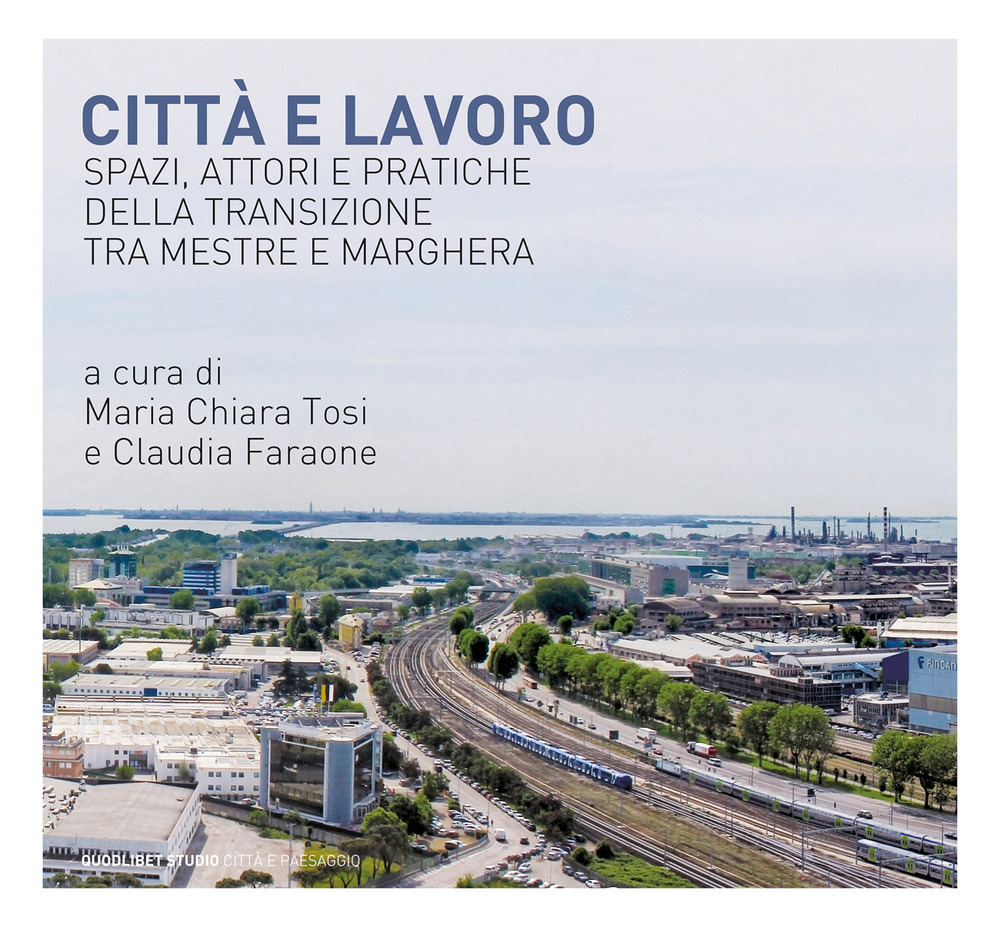 Città e lavoro. Spazi, attori e pratiche della transizione tra Mestre e Marghera