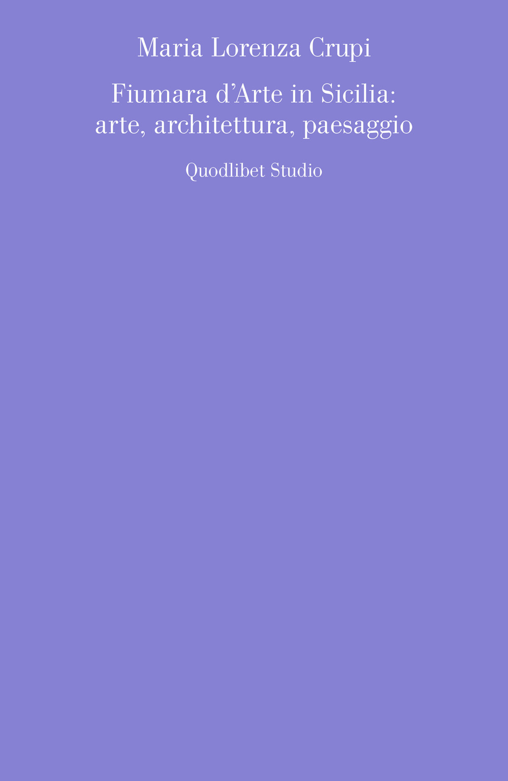 FIUMARA D'ARTE IN SICILIA. ARTE, ARCHITETTURA, PAESAGGIO - MARIA LORENZA  CRUPI - 9788822907011