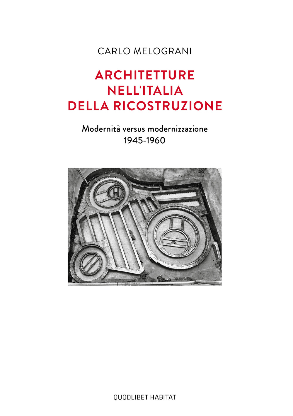 ARCHITETTURE NELL'ITALIA DELLA RICOSTRUZIONE. MODERNITÀ VERSUS MODERNIZZAZIONE 1945-1960 - Melograni Carlo - 9788822907219