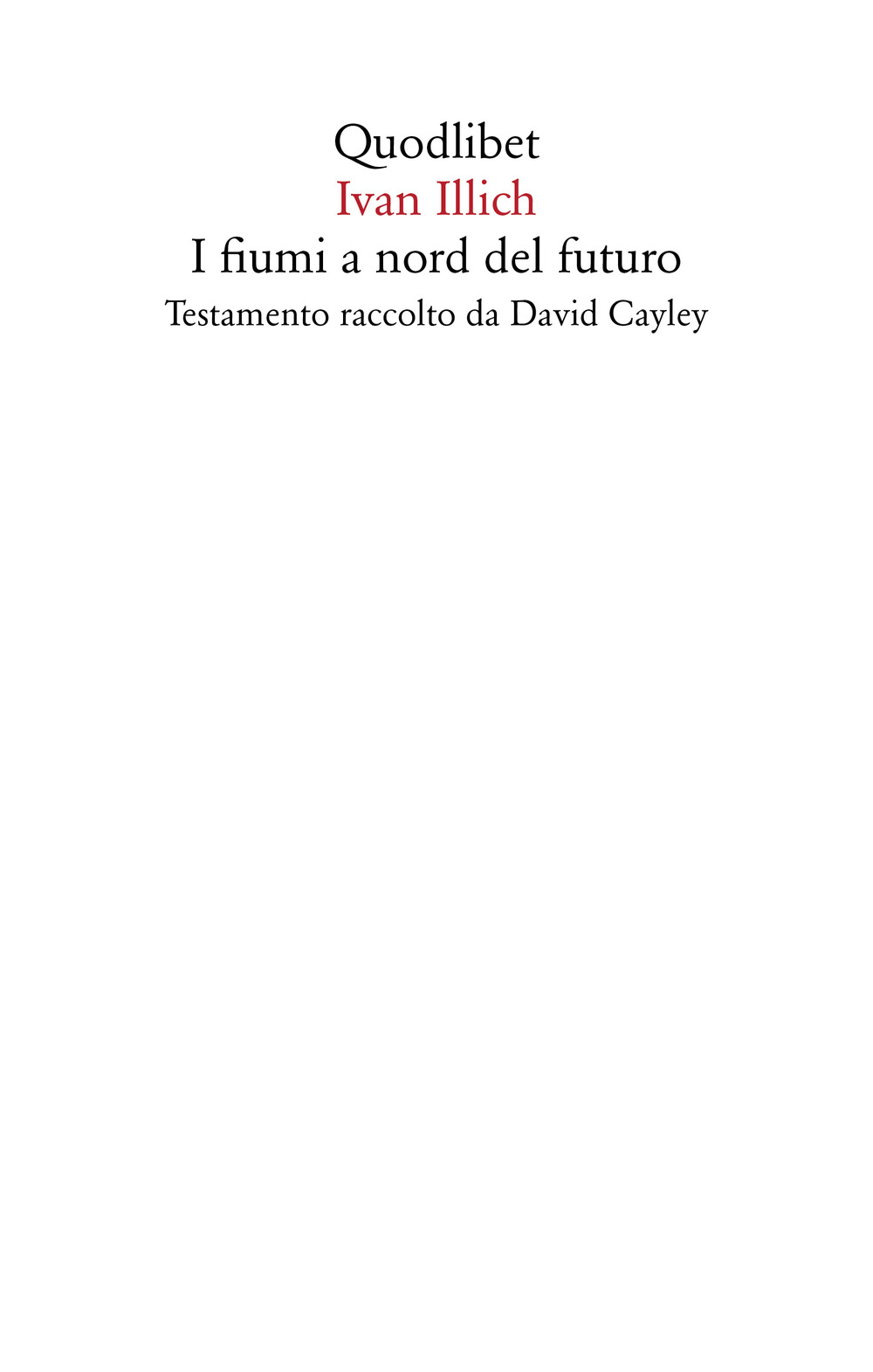 FIUMI A NORD DEL FUTURO. TESTAMENTO RACCOLTO DA DAVID CAYLEY (I) - Illich Ivan; Cayley D. (cur.) - 9788822907325
