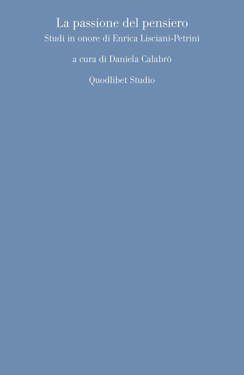 La passione del pensiero. Studi in onore di Enrica Lisciani-Petrini