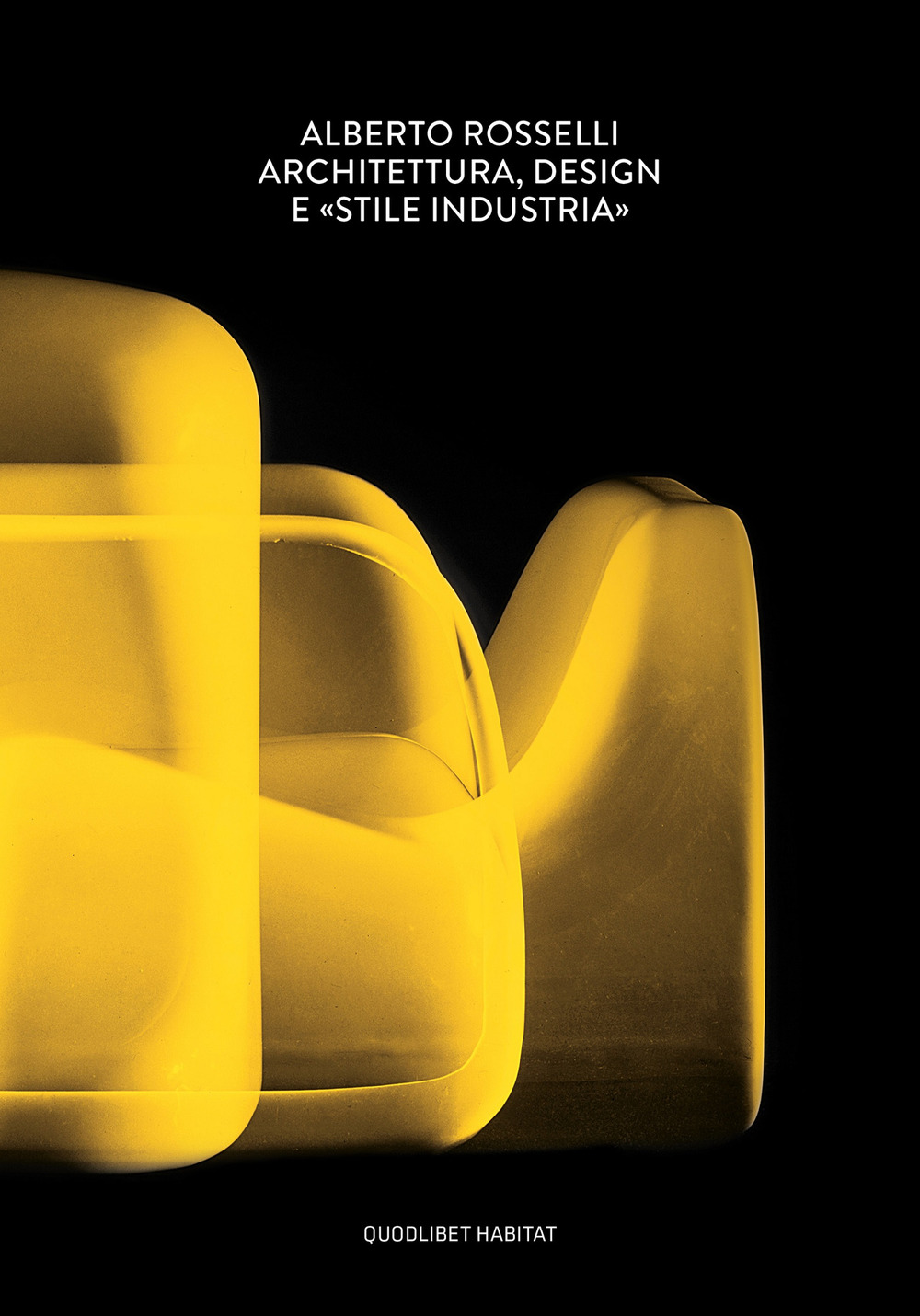 Alberto Rosselli. Architettura, design e «Stile Industria». Ediz. a colori
