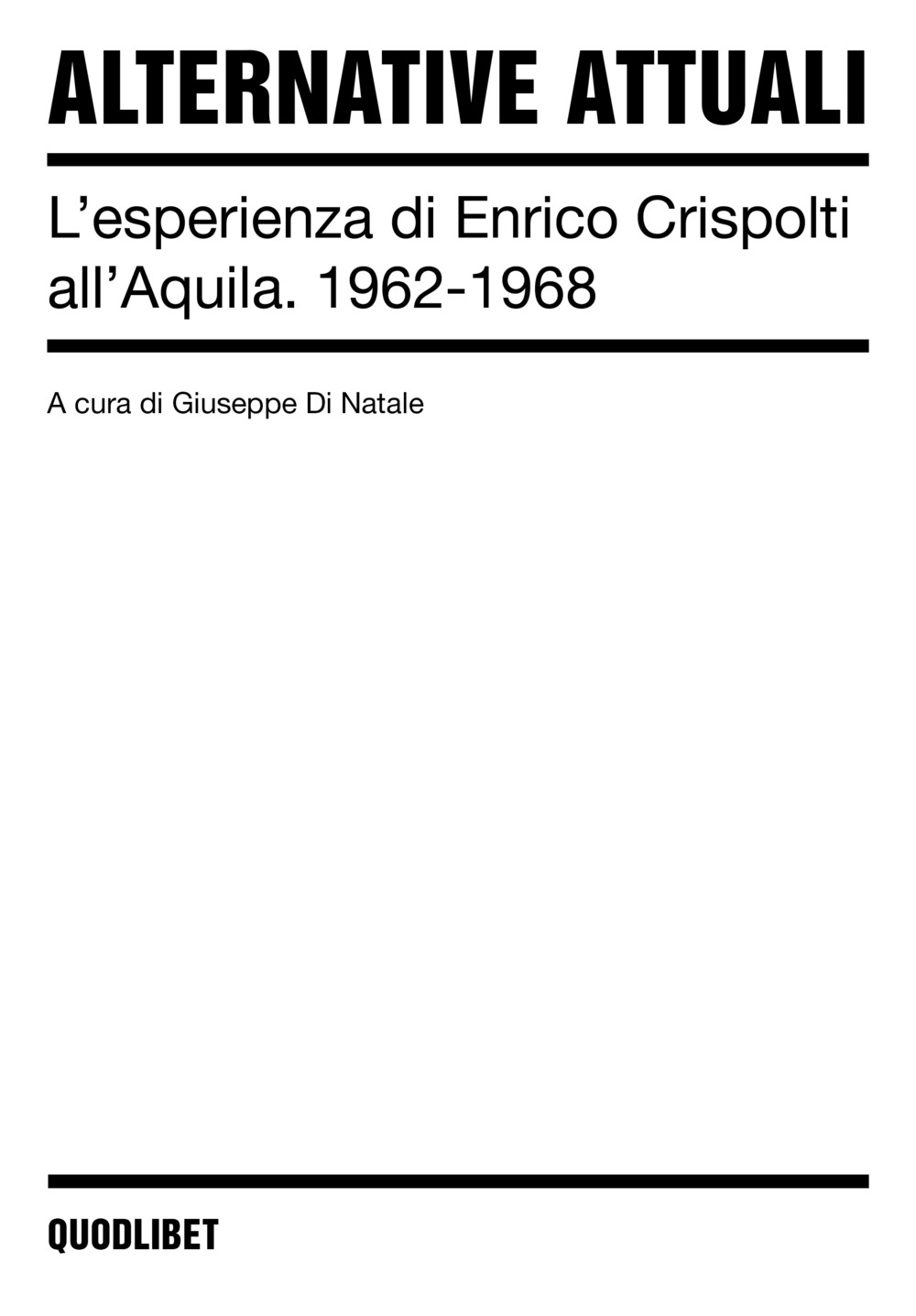 Alternative attuali. L'esperienza di Enrico Crispolti all'Aquila. 1962-1968. Ediz. a colori