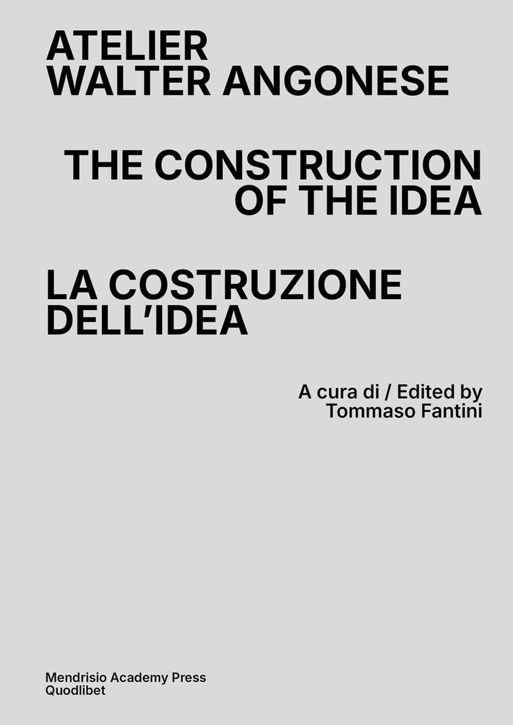 Atelier Walter Angonese. The Construction of the Idea-La costruzione di un'idea. Ediz. bilingue