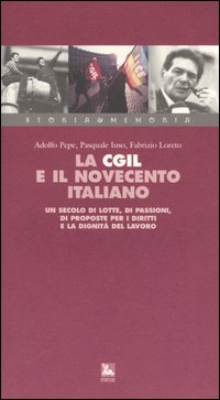 La Cgil e il Novecento italiano. Un secolo di lotte, di passioni, di proposte per i diritti e la dignità del lavoro. Con videocassetta