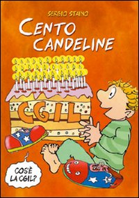 Cento candeline CGIL. Il sindacato spiegato ai bambini. Ediz. illustrata