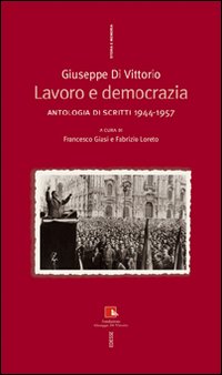 Giuseppe Di Vittorio. Lavoro e democrazia. Antologia di scritti 1944-1957