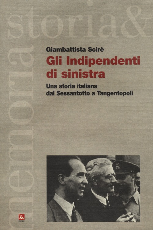 Gli indipendenti di sinistra. Una storia italiana dal Sessantotto a Tangentopoli