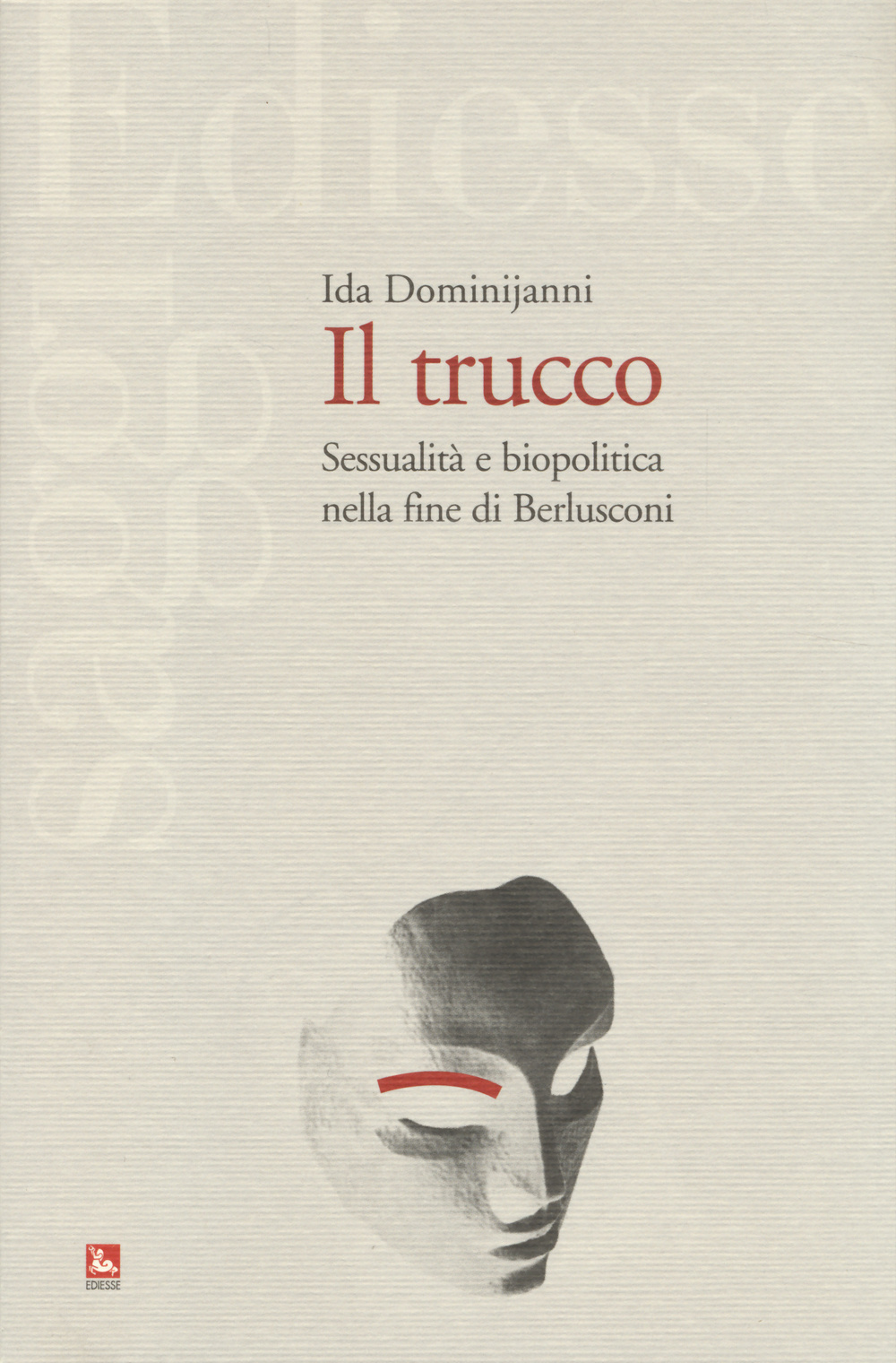 Il trucco. Sessualità e biopolitica nella fine di Berlusconi