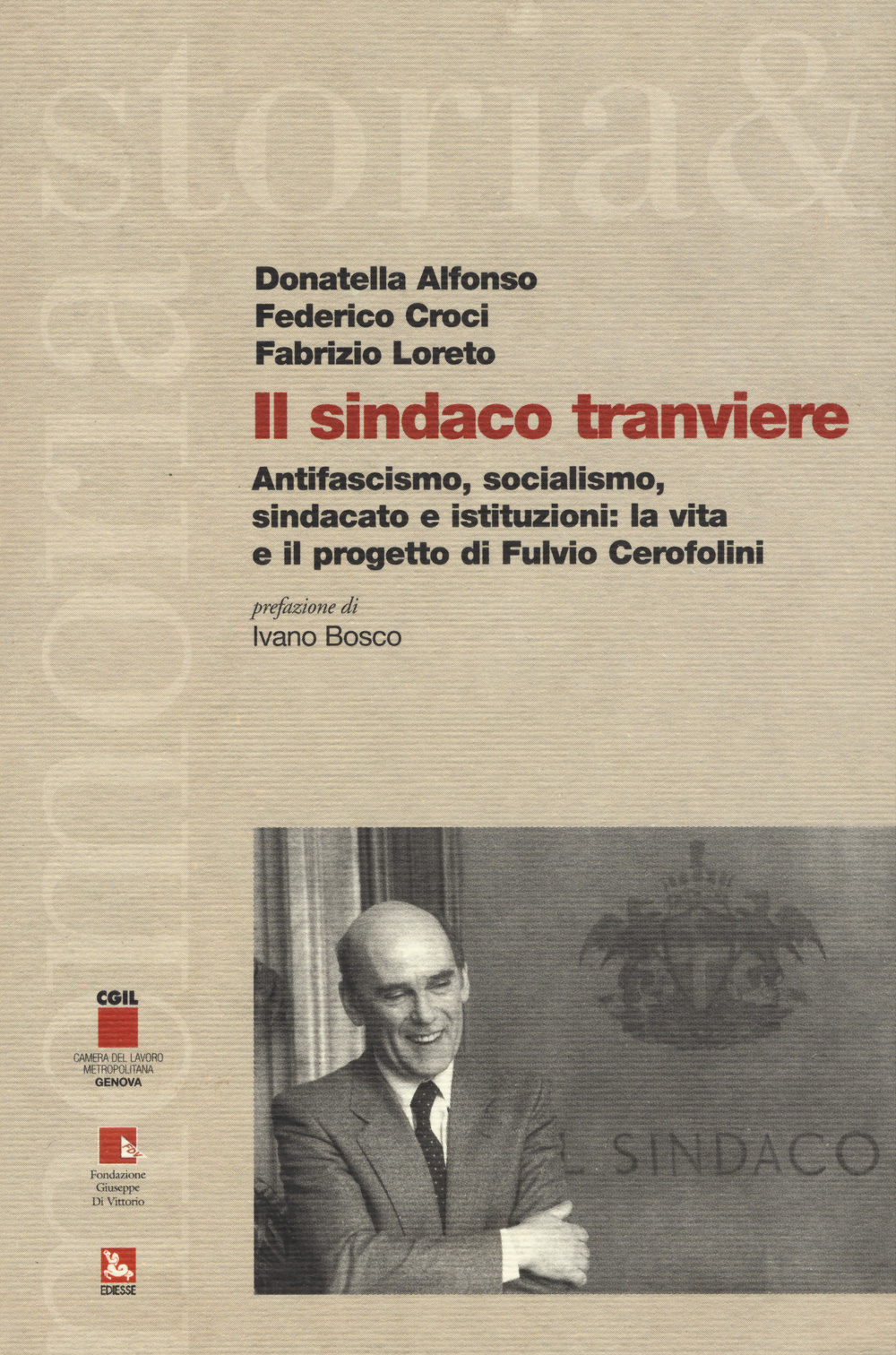 Il sindaco tranviere. Antifascismo, socialismo, sindacato e istituzioni: la vita e il progetto di Fulvio Cerofolini