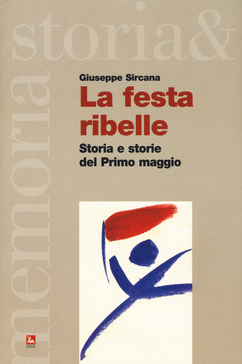 La festa ribelle. Storia e storie del Primo maggio