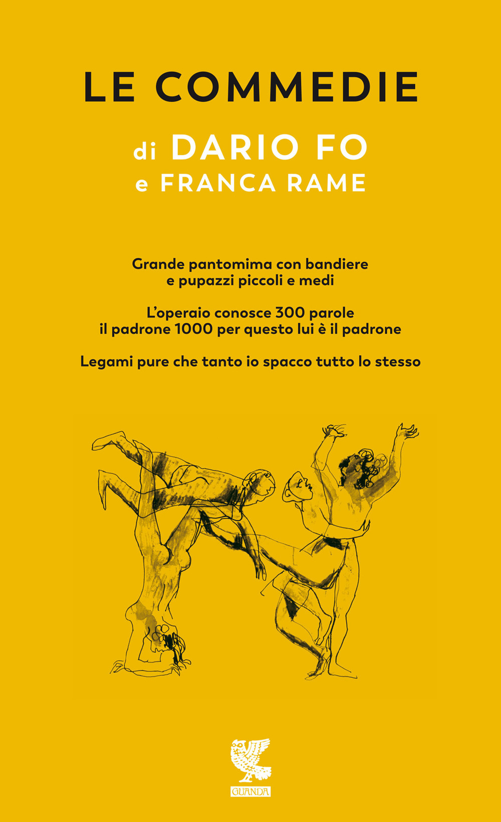 Le commedie. Vol. 3: Grande pantomima con bandiere e pupazzi piccoli e medi-L'Operaio conosce 100 parole e il padrone 1000 per questo lui è padrone-Legami pure che tanto io spacco tutto lo stesso