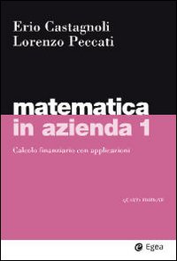 Matematica in azienda. Vol. 1: Calcolo finanziario con applicazioni