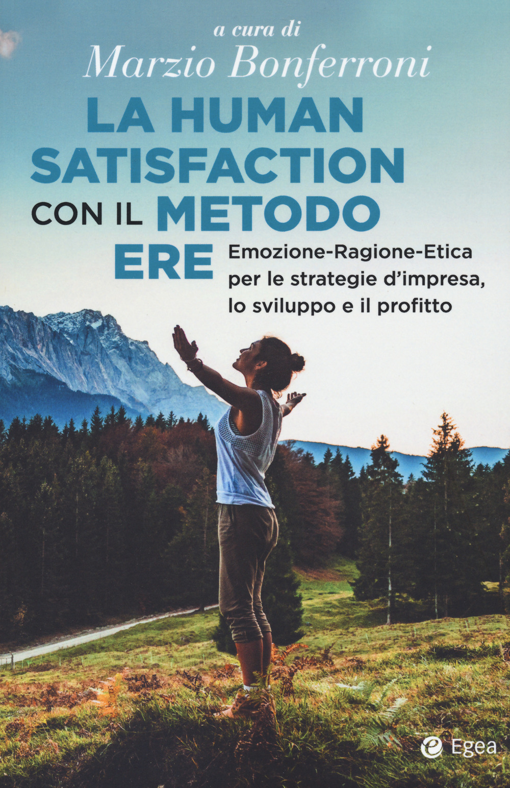 La human satisfaction con il metodo ERE. Emozione-Ragione-Etica per le strategie d'impresa, lo sviluppo e il profitto
