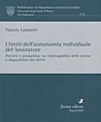 I limiti dell'autonomia individuale del lavoratore. Percorsi e prospettive tra inderogabilità delle norme e disponibilità dei diritti