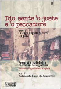 Dio sente 'o juste e 'o peccatore ovvero La legge è uguale per tutti ...o quasi. Proverbi e modi di dire napoletani sulla giustizia. Ediz. italiana e inglese