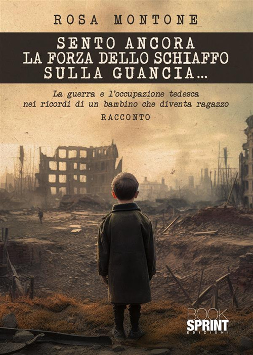 Sento ancora la forza dello schiaffo sulla guancia... La guerra e l'occupazione tedesca nei ricordi di un bambino che diventa ragazzo