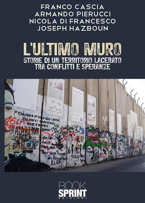 L'ultimo muro. Storie di un territorio lacerato tra conflitti e speranze