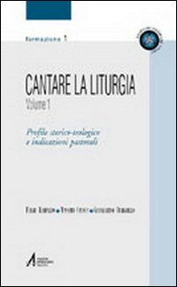 Cantare la liturgia. Vol. 1: Profilo storico-teologico e indicazioni pastorali