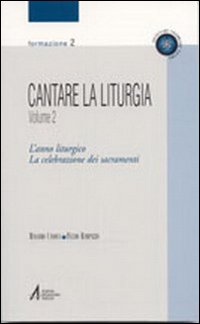 Cantare la liturgia. Vol. 2: L'anno liturgico. La celebrazione dei sacramenti