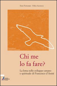 Chi me lo fa fare? La lotta nello sviluppo umano e spirituale di Francesco d'Assisi