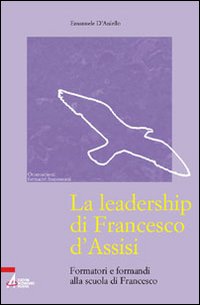 La leadership di Francesco d'Assisi. Formatori e formandi alla scuola di Francesco