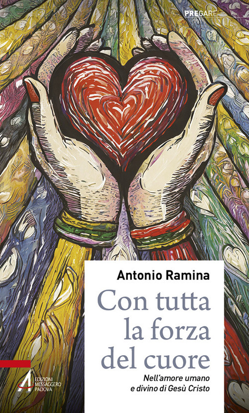 Con tutta la forza del cuore. Nell'amore umano e divino di Gesù Cristo