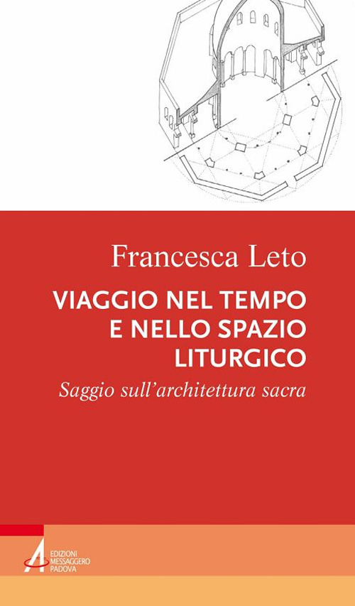 Viaggio nel tempo e nello spazio liturgico. Saggio sull'architettura sacra