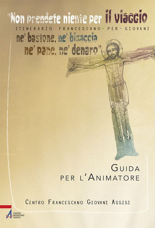 «Non prendete niente per il viaggio, né bastone, né bisaccia, né pane, né denaro». Itinerario francescano per giovani. Guida per l'animatore. Con Materiale a stampa miscellaneo
