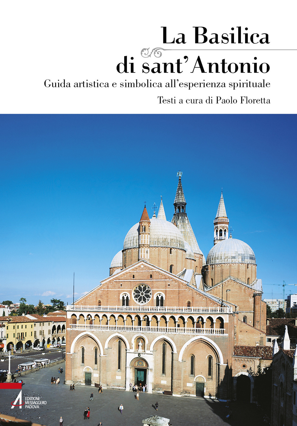 La basilica di Sant'Antonio. Guida artistica e simbolica all'esperienza spirituale