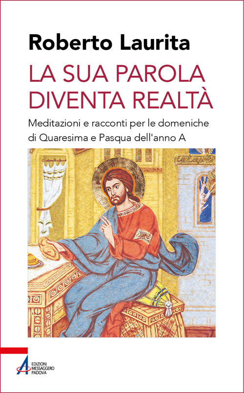 La sua parola diventa realtà. Meditazioni e racconti per le domeniche di Quaresima e Pasqua dell'anno A