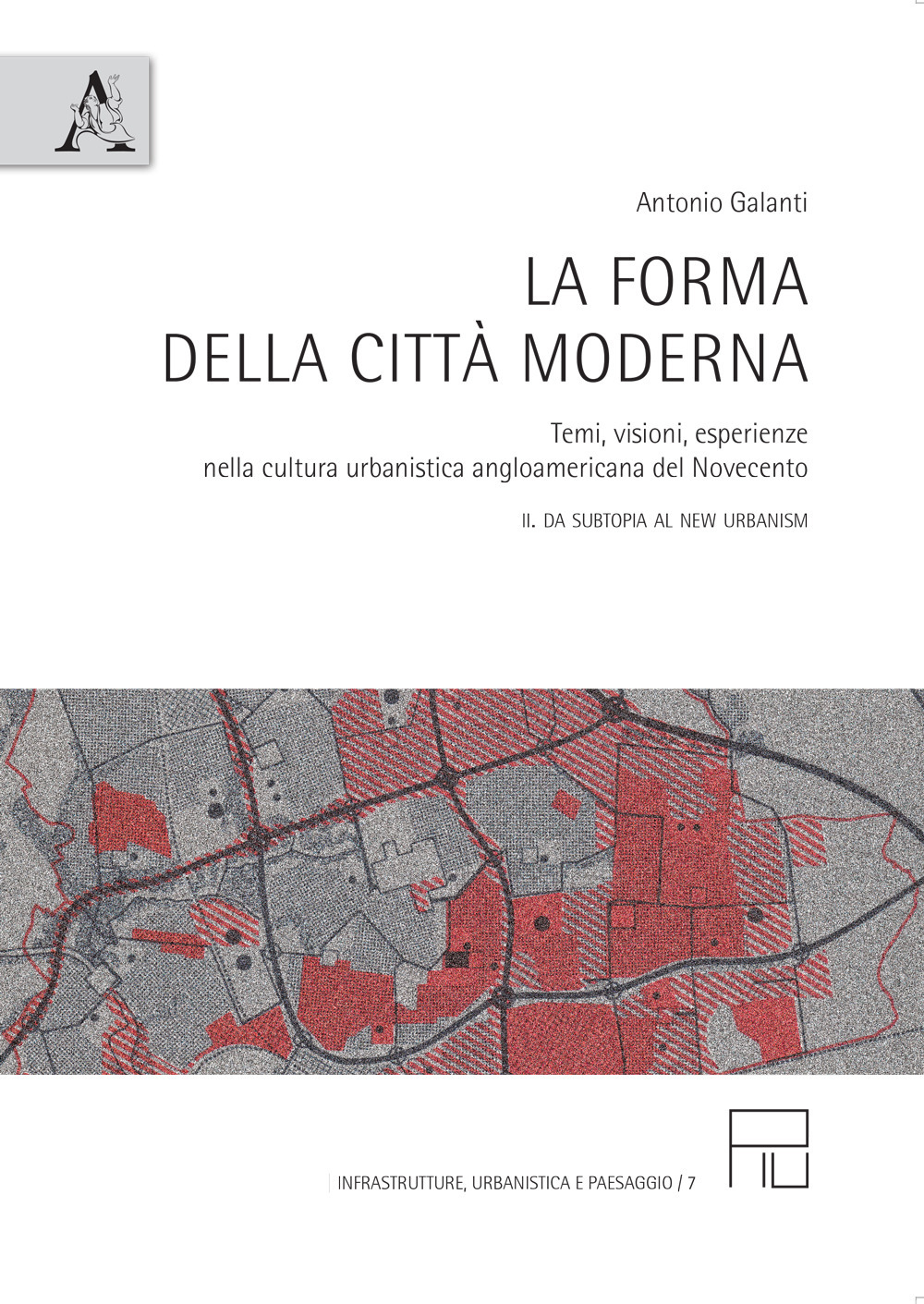 La forma della città moderna. Temi, visioni, esperienze nella cultura urbanistica anglo-americana del Novecento. Vol. 2: da Subtopia al New Urbanism