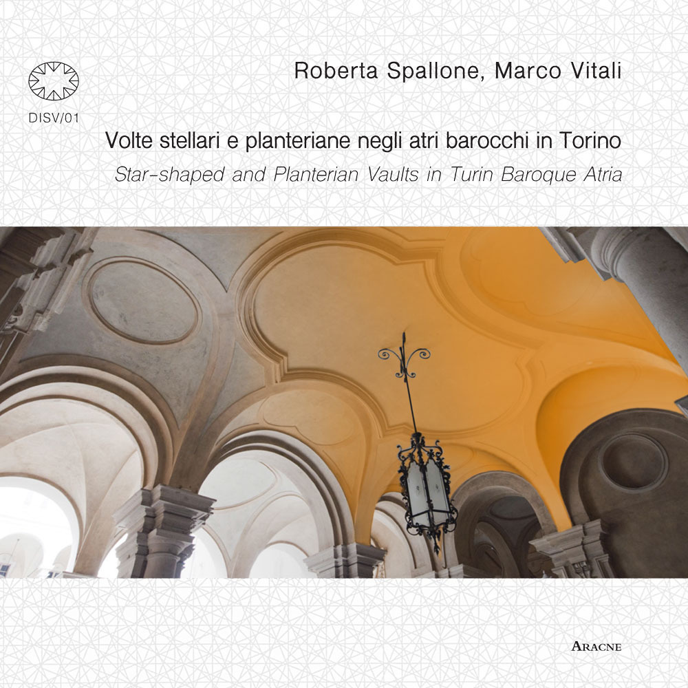 Volte stellari e planteriane negli atri barocchi in Torino-Star-shaped and planterian vaults in Turin Baroque Atria. Ediz. illustrata